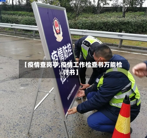 【疫情查岗亭,疫情工作检查书万能检讨书】