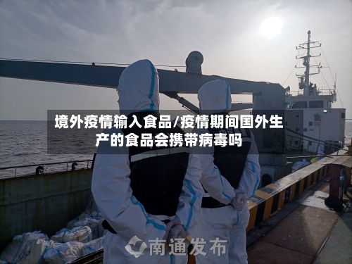 境外疫情输入食品/疫情期间国外生产的食品会携带病毒吗-第2张图片