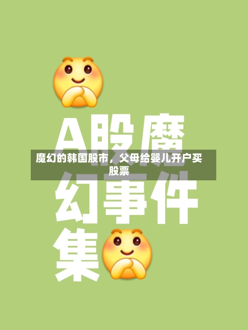 魔幻的韩国股市，父母给婴儿开户买股票
