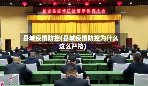 县城疫情防控(县城疫情防控为什么这么严格)