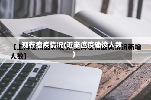 现在瘟疫情况(近来瘟疫确诊人数)