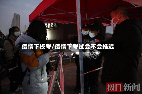 疫情下校考/疫情下考试会不会推迟-第2张图片