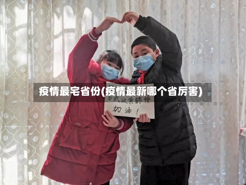 疫情最宅省份(疫情最新哪个省厉害)