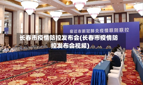 长春市疫情防控发布会(长春市疫情防控发布会视频)-第2张图片