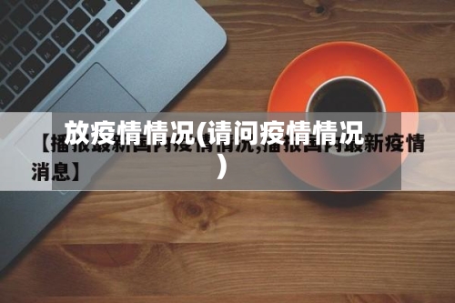 放疫情情况(请问疫情情况)