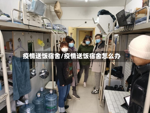 疫情送饭宿舍/疫情送饭宿舍怎么办
