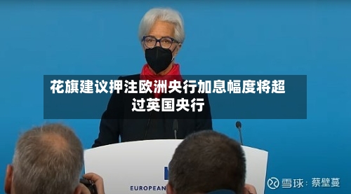花旗建议押注欧洲央行加息幅度将超过英国央行-第2张图片
