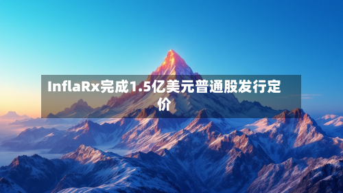 InflaRx完成1.5亿美元普通股发行定价-第3张图片