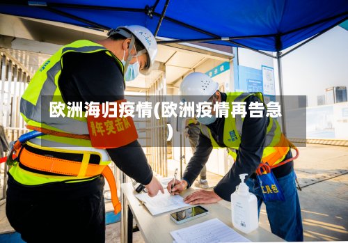欧洲海归疫情(欧洲疫情再告急)-第2张图片