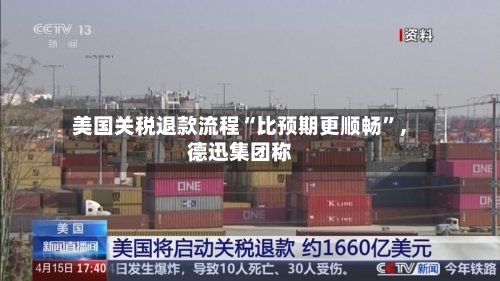美国关税退款流程“比预期更顺畅”	，德迅集团称-第2张图片