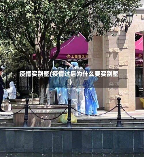 疫情买别墅(疫情过后为什么要买别墅)