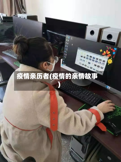 疫情亲历者(疫情的亲情故事)